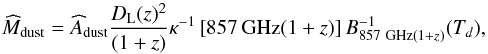 Mathematical equation: \begin{equation} \estMd=\widehat{A}_{\rm dust}{D_{\rm L}(z)^2 \over (1+z)}\kappa^{-1}\left[857\,{\rm GHz}(1+z)\right] B_{857~{\rm GHz}(1+z)}^{-1}(T_{d}), \label{eq:mdust} \end{equation}