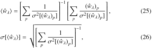 Mathematical equation: \begin{eqnarray} &&\langle \hat{w}_{\rm \lambda} \rangle= \left[\sum_{p}{\frac{1}{\sigma^2[\left(\hat{w}_{\lambda}\right)_{p}]}}\right]^{-1} \left[\sum_{p}{\frac{\left(\hat{w}_{\lambda}\right)_{p}}{\sigma^2[\left(\hat{w}_{\lambda}\right)_{p}]}}\right], \\ &&\sigma[\langle{\hat{w}_{\lambda}\rangle}]= \sqrt{\left[\sum_{p}{\frac{1}{\sigma^2[\left(\hat{w}_{\lambda}\right)_{p}]}}\right]^{-1}} , \end{eqnarray}