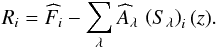 Mathematical equation: \begin{equation} R_{i}=\widehat{F}_{i} - \sum_{\lambda}{\widehat{A}_{\lambda} \, \left(S_{\lambda} \right)_{i} (z)}. \end{equation}
