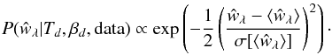 Mathematical equation: \begin{equation} P({\hat{w}}_{\lambda} | T_{d}, \beta_{d}, {\rm data}) \propto \exp\left(-\frac{1}{2} \left(\frac{{\hat{w}}_{\lambda}-\langle{{\hat{w}_{\lambda}} \rangle}}{\sigma[\langle{\hat{{w}}_{\lambda}\rangle}]} \right)^2\right)\cdot \end{equation}