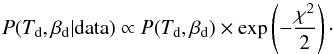 Mathematical equation: \begin{equation} P(T_{\rm d}, \beta_{\rm d} | {\rm data}) \propto P(T_{\rm d}, \beta_{\rm d}) \times \exp\left(-\frac{\chi^2}{2}\right)\cdot \end{equation}