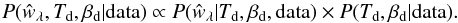 Mathematical equation: \begin{equation} P({\hat{w}}_{\lambda}, T_{\rm d}, \beta_{\rm d} | {\rm data}) \propto P({\hat{w}}_{\lambda} | T_{\rm d}, \beta_{\rm d}, {\rm data}) \times P(T_{\rm d}, \beta_{\rm d} | {\rm data}). \end{equation}