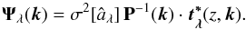 Mathematical equation: \begin{equation} \vec{{\Psi}}_{\lambda}(\vec{k}) = \sigma^2[\hat{a}_{\lambda}] \, \mathbf{P}^{-1}(\vec{k})\cdot \vec{t_{\lambda}^{*}}(z,\vec{k}). \end{equation}