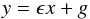 Mathematical equation: \begin{equation} y= \epsilon x + g \end{equation}