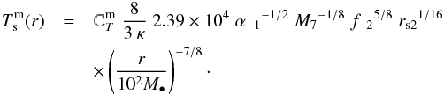 Mathematical equation: \begin{eqnarray} T^{\rm m}_{\rm s} (r) & = & {\mathbb{C}}^{\rm m}_{T}\;\frac{8}{3\: \kappa}\;2.39 \times 10^{4}\; {\alpha_{-1}}^{-1/2}\;{M_{7}}^{-1/8}\;{f_{-2}}^{5/8}\;{r_{\rm s2}}^{1/16}\nonumber \\ && \times \left(\frac{r}{10^{2}M_{\bullet}}\right)^{-7/8}\cdot \label{eq:temp_middle} \end{eqnarray}