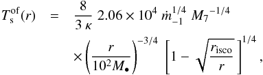 Mathematical equation: \begin{eqnarray} T^{\rm of}_{\rm s} (r) & = & \frac{8}{3\:\kappa} \; 2.06 \times 10^{4}\;{\dot{m}_{-1}}^{1/4}\;{M_{7}}^{-1/4}\nonumber \\ && \times \left(\frac{r}{10^{2}M_{\bullet}}\right)^{-3/4}\;\left[1-\sqrt{\frac{r_{\rm isco}}{r}}\,\right]^{1/4}, \label{eq:temp_outer_far} \end{eqnarray}