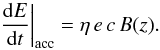 Mathematical equation: \begin{equation} \left.\frac{{ \rm d}E}{{\rm d}t}\right|_{\rm{acc}} = \eta\,e\,c\,B(z). \end{equation}
