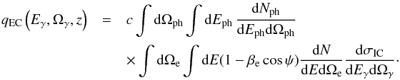 Mathematical equation: \begin{eqnarray} q_{\rm EC}\left(E_\gamma, \Omega_\gamma, z\right) & = & c \int {\rm d}\Omega_{\rm ph} \int {\rm d}E_{\rm ph} \, \frac{{\rm d}N_{\rm ph}}{{\rm d}E_{\rm ph}{\rm d}\Omega_{\rm ph}} \\ \nonumber && \times \int {\rm d}\Omega_{\rm e} \int {\rm d}E (1-\beta_{\rm e}\cos\psi) \frac{{\rm d}N}{{\rm d}E {\rm d}\Omega_{\rm e}} \frac{{\rm d}\sigma_{\rm IC}}{{\rm d}E_\gamma {\rm d}\Omega_\gamma}\cdot \label{eq:qEC_complete} \end{eqnarray}