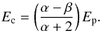 Mathematical equation: \begin{equation} \label{eqn:Ec} E_\text{c}=\left(\frac{\alpha-\beta}{\alpha+2}\right)E_\text{p} . \end{equation}