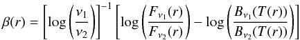 Mathematical equation: \begin{equation} \label{eq:beta} \beta(r) = \left[\log \large \left(\frac{\nu_1}{\nu_2}\right ) \right]^{-1} \left[\log \left(\frac{F_{\nu_1}(r)}{F_{\nu_2}(r)}\right) - \log \left(\frac{B_{\nu_1}(T(r))}{B_{\nu_2}(T(r))}\right) \right] \end{equation}