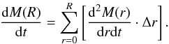 Mathematical equation: \begin{equation} \label{eq:dMdt} \frac{{\rm d}M(R)}{{\rm d}t} = \sum_{r=0}^{R} \left [\frac{{\rm d}^2M(r)}{{\rm d}r{\rm d}t} \cdot \Delta r \right]. \end{equation}