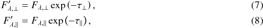 Mathematical equation: \begin{eqnarray} F'_{\lambda,\perp}&=&F_{\lambda,\perp}\exp\left(-\tau_\perp\right),\\ F'_{\lambda,\parallel}&=&F_{\lambda,\parallel}\exp\left(-\tau_\parallel\right), \end{eqnarray}