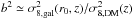 Mathematical equation: \hbox{$b^2\simeq \sigma_{\rm 8,gal}^2(r_0,z)/\sigma_{\rm 8,DM}^2(z)$}