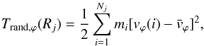 Mathematical equation: \begin{equation} T_{{\rm rand},\varphi}(R_j)= \frac{1}{2} \sum_{i=1}^{N_j} {{m_i [v_{\varphi}(i) - {\bar{v}}_{\varphi}]^2}} , \end{equation}