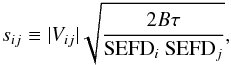 Mathematical equation: \begin{eqnarray} \label{eq:snr_visibilities} s_{ij}\equiv |V_{ij}| \sqrt{\frac{2B\tau}{\mathrm{SEFD}_{i}~\mathrm{SEFD}_{j}}}, \end{eqnarray}