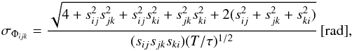 Mathematical equation: \begin{eqnarray} \label{eq:closure_phase_error} \sigma_{\Phi_{ijk}} = \frac{\sqrt{4+s_{ij}^2 s_{jk}^2+s_{ij}^2 s_{ki}^2+s_{jk}^2 s_{ki}^2+2(s_{ij}^2+s_{jk}^2+s_{ki}^2)}}{(s_{ij} s_{jk} s_{ki})(T/\tau)^{1/2}} \, {\rm [rad]}, \end{eqnarray}