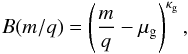 Mathematical equation: \begin{eqnarray} B(m/q) = \left( \frac{m}{q} - \mu_{\rm g} \right)^{\kappa_{\rm g}}, \end{eqnarray}