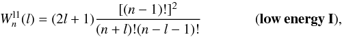 Mathematical equation: \begin{equation} W^{\rm l1}_{n}(l) = (2l + 1) \frac{[(n-1)!]^{2}} {(n+l)!(n-l-1)!} \:\:\:\:\:\:\:\:\:\:\:\:\:\:\:\:\: \bf(low \: energy \: I), \end{equation}