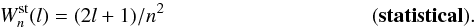 Mathematical equation: \begin{equation} W^{\rm st}_{n}(l) = (2l + 1) / n^{2} \:\:\:\:\:\:\:\:\:\:\:\:\:\:\:\:\:\:\:\:\:\:\:\:\:\:\:\:\:\:\:\:\:\:\:\:\:\:\:\:\:\:\:\:\: \bf(statistical). \end{equation}