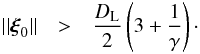 Mathematical equation: \begin{eqnarray} \vert\vert \vec{\xi}_{0} \vert\vert &>& \frac{D_{\rm L}}{2} \left( 3 + \frac{1}{\gamma}\right) \cdot \label{Eq_distance_mono} \end{eqnarray}