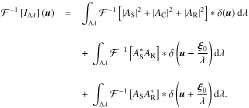 Mathematical equation: \begin{eqnarray} \mathcal{F}^{-1} \left[I_{\Delta\lambda}\right](\vec{u}) &=& \int_{\Delta\lambda} \mathcal{F}^{-1} \left[\vert A_{\rm S} \vert ^{2} + \vert A_{\rm C}\vert ^{2} + \vert A_{\rm R}\vert ^{2} \right] * \delta(\vec{u})\:{\rm d}\lambda \nonumber \\[4mm] &&+~ \int_{\Delta\lambda} \mathcal{F}^{-1} \left[A_{\rm S}^{*}A_{\rm R}\right] * \delta \left(\vec{u} - \frac{\vec{\xi}_{0} }{\lambda} \right){\rm d}\lambda \nonumber\\[4mm] &&+~ \int_{\Delta\lambda} \mathcal{F}^{-1} \left[A_{\rm S}A_{\rm R}^{*}\right] * \delta \left(\vec{u} + \frac{\vec{\xi}_{0} }{\lambda} \right){\rm d}\lambda . \label{FT_SCC_poly} \end{eqnarray}