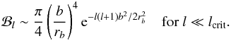 Mathematical equation: \begin{eqnarray} \mathcal{B}_l \sim \frac{\pi}{4} \left(\frac{b}{r_b}\right)^4 {\rm e}^{-l(l+1) b^2/2 r_b^2} & \mbox{for }l\ll l_{\rm crit} . \label{B_l theorique} \end{eqnarray}