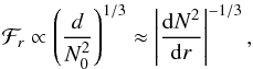 Mathematical equation: \begin{equation} \mathcal{F}_r \propto \left( \frac{d}{N_0^2}\right)^{1/3} \approx \left| \frac{{\rm d} N^2}{{\rm d}r}\right|^{-1/3} , \end{equation}