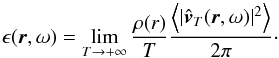 Mathematical equation: \begin{equation} \epsilon (\vec{r},\omega)=\lim_{T\rightarrow +\infty}\frac{\rho(r)}{T} \frac{ \left\langle | \hat{\vec{v}}_T(\vec{r},\omega) |^2 \right\rangle}{2 \pi} \cdot \label{spectral density} \end{equation}