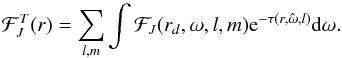 Mathematical equation: \begin{equation} \mathcal{F}_J^T(r)=\sum_{l,m} \int \mathcal{F}_J(r_d,\omega,l,m) {\rm e}^{-\tau(r,\hat{\omega},l)}\mathrm{d} \omega . \end{equation}