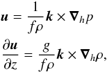 Mathematical equation: \appendix \setcounter{section}{1} \begin{eqnarray} &&\vec{u} =\frac{1}{f \rho} \vec{k} \times \boldsymbol{\nabla}_h p \nonumber \\ &&\frac{\partial \vec{u}}{\partial z} =\frac{g}{f \rho} \vec{k} \times \boldsymbol{\nabla}_h \rho , \end{eqnarray}