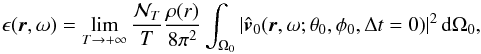 Mathematical equation: \begin{equation} \epsilon (\vec{r},\omega)=\lim_{T\rightarrow +\infty}\frac{\mathcal{N}_{T}}{T} \frac{\rho(r)}{8 \pi^2} \int_{\Omega_0} \left| \hat{\vec{v}}_0(\vec{r},\omega;\theta_0,\phi_0,\Delta t=0)\right|^2 \mathrm{d}\Omega_0 , \label{epsilon one plume} \end{equation}