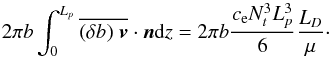 Mathematical equation: \appendix \setcounter{section}{1} \begin{equation} 2 \pi b \int_{0}^{L_{p}} \overline{(\delta b)\hspace{0.1cm}\vec{v} }\cdot \vec{n} \mathrm{d}z=2 \pi b\frac{c_{\rm e} N_t^3L_{p}^3}{6} \frac{L_D}{\mu} \cdot \end{equation}