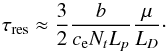 Mathematical equation: \appendix \setcounter{section}{1} \begin{equation} \tau_{\rm res} \approx \frac{3}{2}\frac{b}{c_{\rm e} N_t L_{p}} \frac{\mu}{L_D} \cdot \label{t_res} \end{equation}