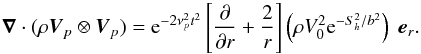 Mathematical equation: \appendix \setcounter{section}{2} \begin{equation} \boldsymbol{\nabla} \cdot (\rho \vec{V}_{p}\otimes \vec{V}_{p})={\rm e}^{-2\nu_{p}^2 t^2 }\left[\frac{\partial}{\partial r} +\frac{2}{r} \right] \left(\rho V_0^2 {\rm e}^{-S_h^2/b^2}\right)\hspace{0.1cm} \vec{e}_r . \label{div pressure} \end{equation}