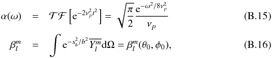 Mathematical equation: \appendix \setcounter{section}{2} \begin{eqnarray} \alpha(\omega)&=& \mathcal{TF}\left[{\rm e}^{-2\nu_{p}^2 t^2 }\right]=\sqrt{\frac{\pi}{2}}\frac{{\rm e}^{-\omega^2/8 \nu_{p}^2 }}{\nu_{p}} \label{alpha omega} \\ \beta_l^m&=&\int {\rm e}^{-s_b^2/b^2} \overline{Y_l^m}\mathrm{d} \Omega=\beta_l^m(\theta_0,\phi_0) \label{beta l_m annexe}, \end{eqnarray}