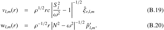 Mathematical equation: \appendix \setcounter{section}{2} \begin{eqnarray} {v}_{l,m}(r)&=&\rho^{1/2} r c\left|\frac{S_l^2}{\omega^2}-1\right|^{-1/2} \hat{\xi}_{r,l,m}\label{v_r}\\ \mathrm{w}_{l,m}(r)&=&\rho^{-1/2}r \left|N^2-\omega^2\right|^{-1/2} \hat{p}_{l,m}^\prime \label{w_h} . \end{eqnarray}