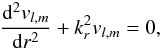 Mathematical equation: \appendix \setcounter{section}{2} \begin{eqnarray} \frac{{\rm d}^2 {v}_{l,m}}{{\rm d}r^2}+k_{r}^2 {v}_{l,m} = 0 , \label{eq v_r} \end{eqnarray}