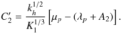 Mathematical equation: \appendix \setcounter{section}{2} \begin{equation} C_2^\prime=\frac{k_{h}^{1/2}}{K_1^{1/3}}\left[\mu_{p}-(\lambda_{p}+A_2)\right] . \label{C_2 prime} \end{equation}