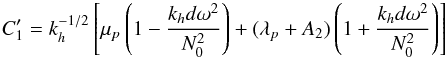 Mathematical equation: \appendix \setcounter{section}{2} \begin{equation} C_1^\prime=k_{h}^{-1/2}\left[\mu_{p}\left( 1-\frac{k_{h} d \omega^2}{N_0^2}\right)+(\lambda_{p}+A_2)\left( 1+\frac{k_{h} d \omega^2}{N_0^2}\right)\right] \label{C_1 prime} \end{equation}