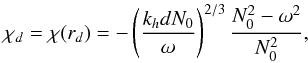 Mathematical equation: \appendix \setcounter{section}{2} \begin{equation} \chi_d=\chi(r_d)=-\left(\frac{k_{h} d N_0}{\omega}\right)^{2/3}\frac{N_0^2-\omega^2}{N_0^2} , \end{equation}