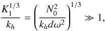 Mathematical equation: \appendix \setcounter{section}{2} \begin{equation} \frac{K_1^{1/3}}{k_{h}}=\left(\frac{ N_0^2 }{k_{h} d \omega^2}\right)^{1/3}\gg1 , \end{equation}