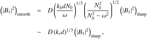 Mathematical equation: \appendix \setcounter{section}{2} \begin{eqnarray} \left(|B_1|^2\right)_{\rm smooth}&=& D \left( \frac{k_{h} d N_0}{\omega}\right)^{1/3} \left(\frac{N_0^2}{N_0^2-\omega^2}\right)^{1/2}\left(|B_1|^2\right)_{\rm sharp} \nonumber \\[3mm] &\sim &D \left( k_r d \right)^{1/3} \left(|B_1|^2\right)_{\rm sharp} , \label{B_1 smooth vs sharp} \end{eqnarray}