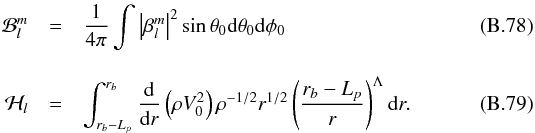 Mathematical equation: \appendix \setcounter{section}{2} \begin{eqnarray} \mathcal{B}_l^m&=&\frac{1}{4 \pi} \int \left| \beta_l^m\right|^2\sin \theta_0 \mathrm{d} \theta_0 \mathrm{d} \phi_0 \\[3mm] \mathcal{H}_l&= &\int_{r_b-L_{p}}^{r_b} \frac{{\rm d}}{{\rm d}r}\left( \rho V_0^2\right) \rho^{-1/2} r^{1/2} \left( \frac{r_b-L_{p}}{r}\right)^{\Lambda} \mathrm{d} r . \end{eqnarray}
