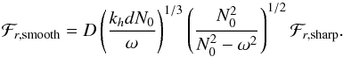Mathematical equation: \appendix \setcounter{section}{2} \begin{equation} \mathcal{F}_{r,{\rm smooth}}=D \left( \frac{k_{h} d N_0}{\omega}\right)^{1/3} \left(\frac{N_0^2}{N_0^2-\omega^2}\right)^{1/2}\mathcal{F}_{r,{\rm sharp}} . \end{equation}