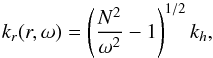 Mathematical equation: \begin{equation} k_r(r,\omega)=\left(\frac{N^2}{\omega^2}-1\right)^{1/2}k_{h} , \label{k_r} \end{equation}