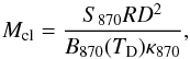 Mathematical equation: \begin{equation} M_{\rm cl}=\frac{S_{870} R D^2}{B_{870}(T_{\rm D})\kappa_{870}} , \end{equation}