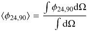 Mathematical equation: \begin{equation} \langle \phi_{24,90}\rangle =\frac{\int \phi_{24,90} {\rm d}\Omega}{\int {\rm d}\Omega} \end{equation}