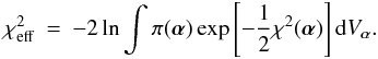 Mathematical equation: \begin{eqnarray} \chi^{2}_{\rm eff} \: = \: - 2 \ln \int \pi(\vec{\alpha}) \exp\left[-\frac{1}{2} \chi^{2}(\vec{\alpha}) \right] {\rm d}V_{\vec{\alpha}}. \end{eqnarray}