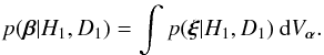 Mathematical equation: \begin{eqnarray} p(\vec{\beta}|H_{1},D_{1}) = \int p(\vec{\xi}| H_{1}, D_{1}) \: {\rm d} V_{\vec{\alpha}}. \end{eqnarray}