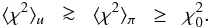 Mathematical equation: \begin{eqnarray} \langle\chi^{2} \rangle_{u} \;\; \ga \;\; \langle\chi^{2} \rangle_{\pi} \;\; \geq \;\; \chi^{2}_{0}. \end{eqnarray}
